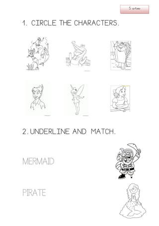 1. CIRCLE THE CHARACTERS.
2. UNDERLINE AND MATCH.
MERMAID
PIRATE
5 años
 