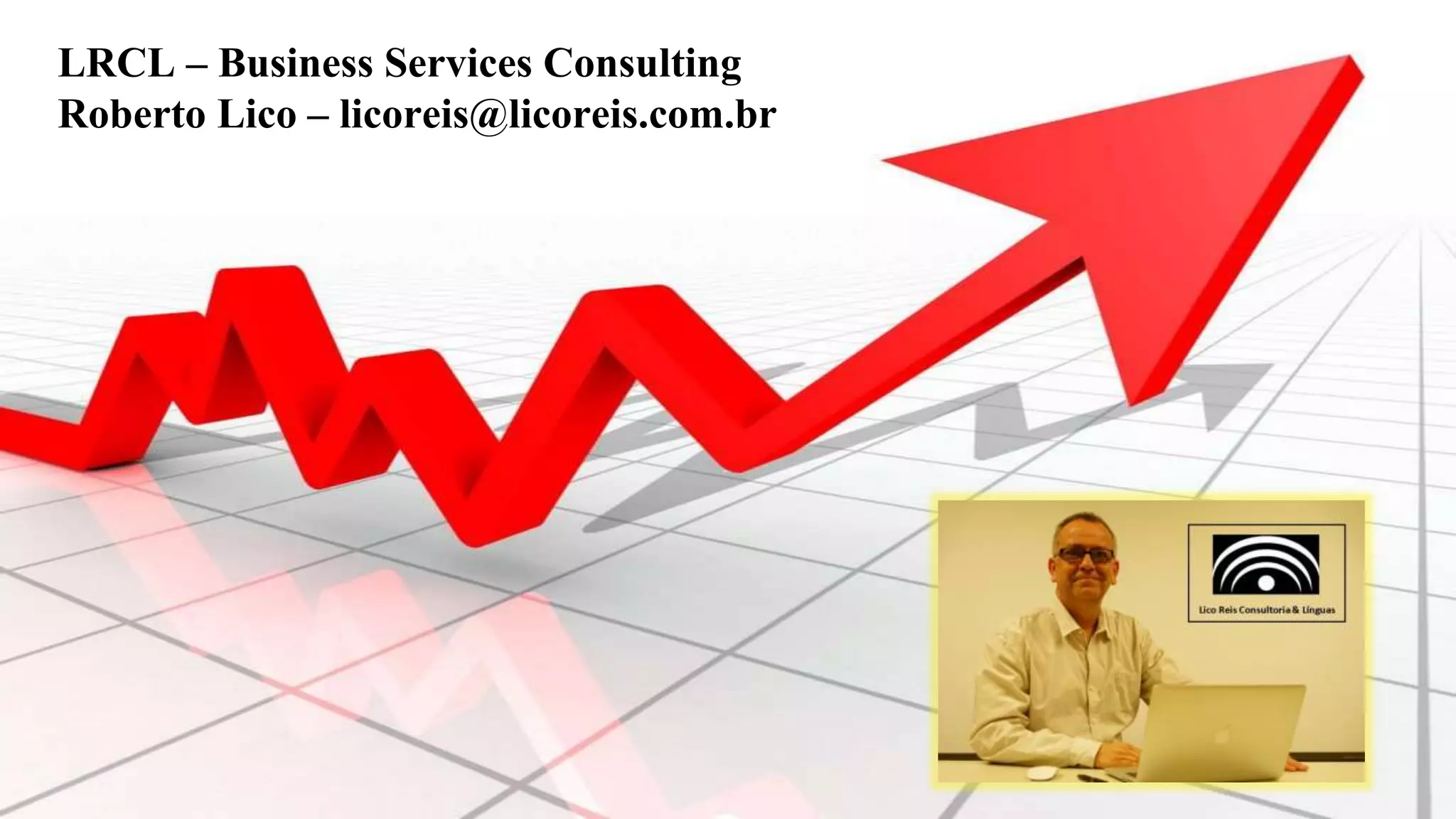 LRCL – Business Services Consulting
Roberto Lico – licoreis@licoreis.com.br
 