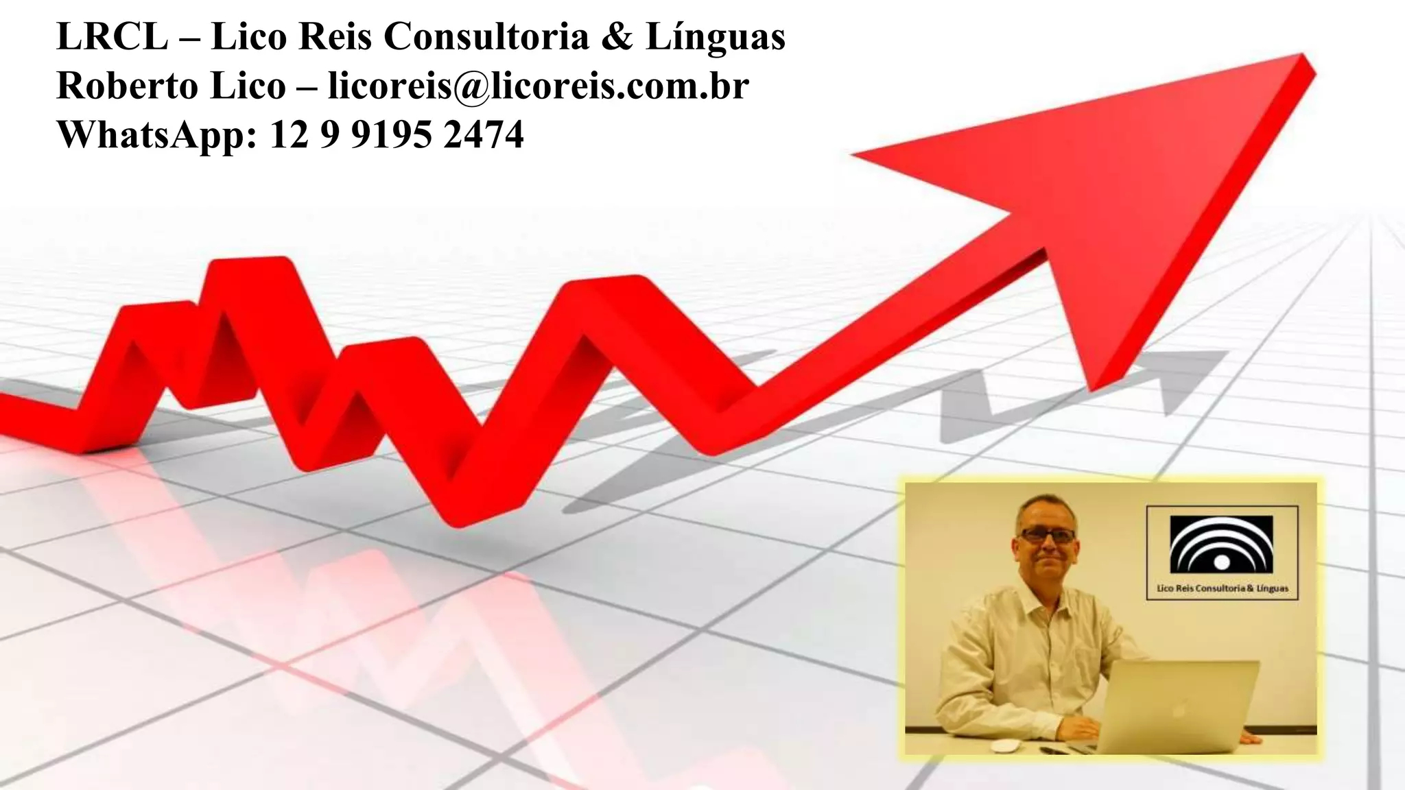 LRCL – Lico Reis Consultoria & Línguas
Roberto Lico – licoreis@licoreis.com.br
WhatsApp: 12 9 9195 2474
 
