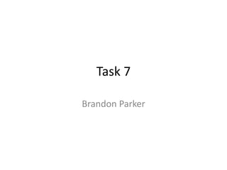 Task 7
Brandon Parker
 