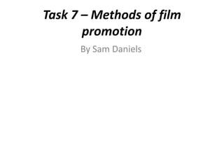 Task 7 – Methods of film
       promotion
      By Sam Daniels
 