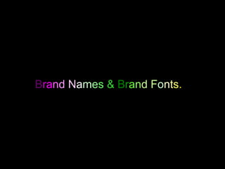 Brand Names & Brand Fonts.
 