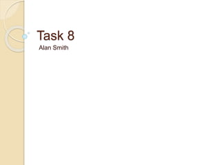Task 8
Alan Smith
 