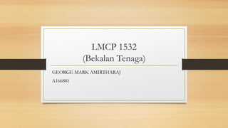 LMCP 1532
(Bekalan Tenaga)
GEORGE MARK AMIRTHARAJ
A166881
 