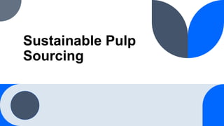Sustainable Pulp
Sourcing
 