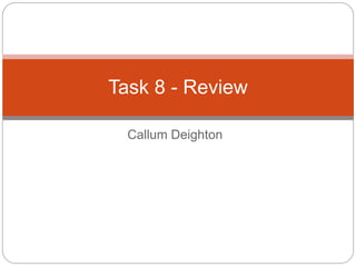 Callum Deighton
Task 8 - Review
 