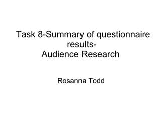 Task 8-Summary of questionnaire results-  Audience Research  Rosanna Todd 