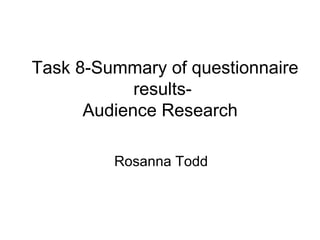 Task 8-Summary of questionnaire results-  Audience Research  Rosanna Todd 
