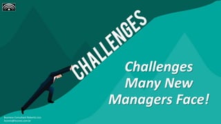 Challenges
Many New
Managers Face!
Business Consultant Roberto Lico
licoreis@licoreis.com.br
 