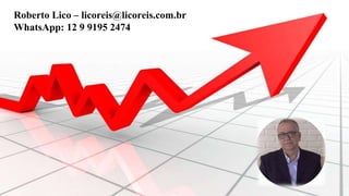 Roberto Lico – licoreis@licoreis.com.br
WhatsApp: 12 9 9195 2474
 