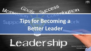 Business Consultant Roberto Lico
licoreis@licoreis.com.br
Tips for Becoming a
Better Leader
 