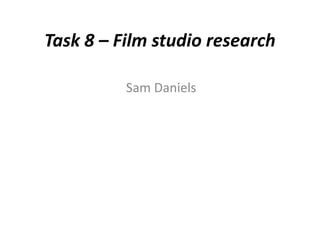 Task 8 – Film studio research

          Sam Daniels
 