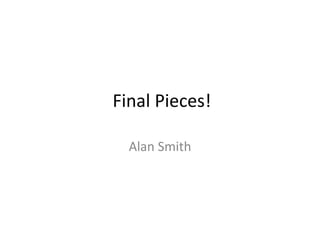 Final Pieces!
Alan Smith
 