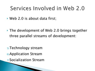 Web 2.0 is about data first; The development of Web 2.0 brings together three parallel streams of development: Technology stream Application Stream Socialization Stream 