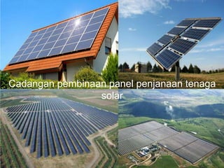 Cadangan pembinaan panel penjanaan tenaga
solar
 
