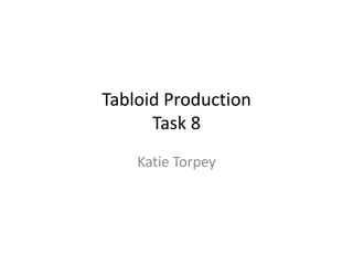Katie Torpey
Tabloid Production
Task 8
 