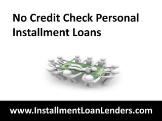 No Credit Check Personal
Installment Loans




www.InstallmentLoanLenders.com
 