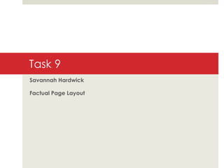 Task 9
Savannah Hardwick
Factual Page Layout
 