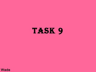 Task 9



Wade
 