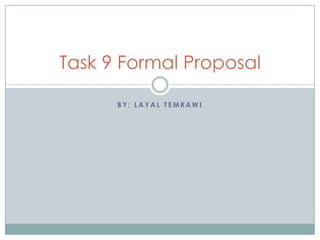 Task 9 Formal Proposal

      BY: LAYAL TEMRAWI
 