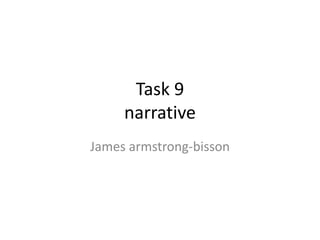 Task 9
narrative
James armstrong-bisson
 