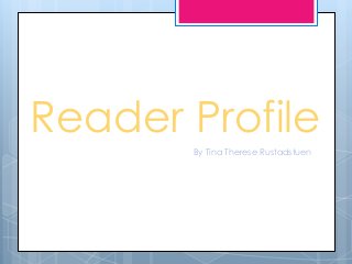 Reader Profile
By Tina Therese Rustadstuen

 