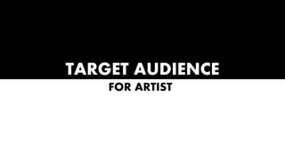 TARGET AUDIENCE
FOR ARTIST
 