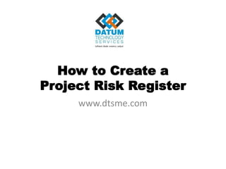 How to Create a
Project Risk Register
www.dtsme.com
 