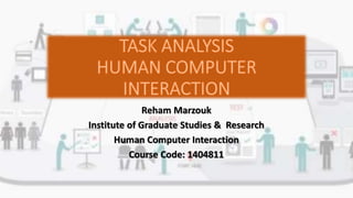 Reham Marzouk
Institute of Graduate Studies & Research
Human Computer Interaction
Course Code: 1404811
 