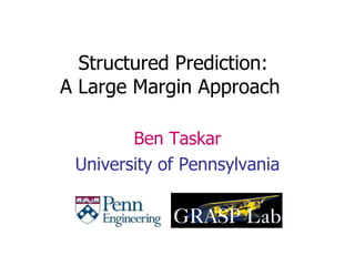 Structured Prediction: A Large Margin Approach   Ben Taskar University of Pennsylvania 