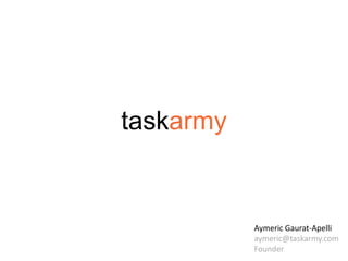 taskarmy Aymeric Gaurat-Apelli aymeric@taskarmy.com Founder 