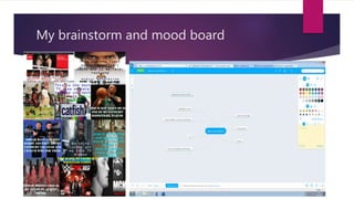 My brainstorm and mood board
 