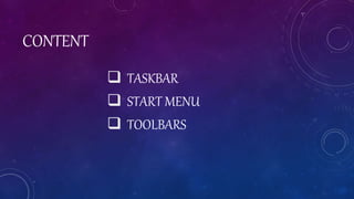 CONTENT
 TASKBAR
 START MENU
 TOOLBARS
 
