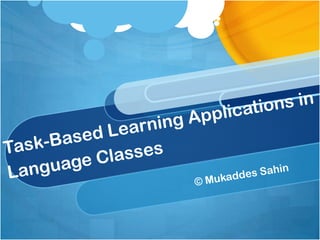 Task-Based Learning Applications in Language Classes © Mukaddes Sahin 