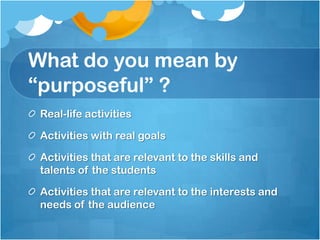 How can we meet these goals?Creating engaging classroom activities that enable students participate actively and meaningfully in tasks that are age, brain, proficiency level-compatible.