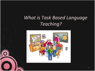 What is Task Based Language
Teaching?
14
 