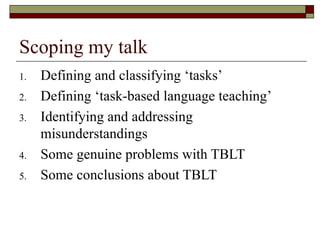 Scoping my talk <ul><li>Defining and classifying ‘tasks’ </li></ul><ul><li>Defining ‘task-based language teaching’ </li></...