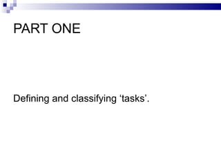 PART ONE <ul><li>Defining and classifying ‘tasks’. </li></ul>