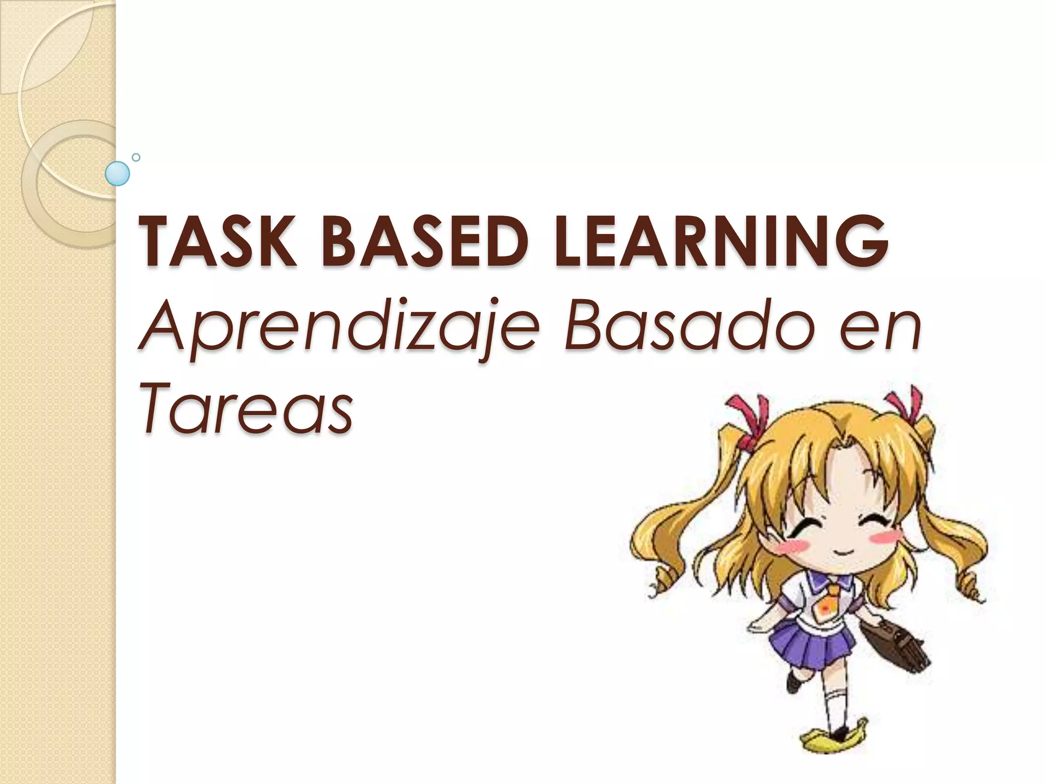 TASK BASED LEARNING
Aprendizaje Basado en
Tareas
 