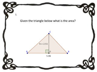 1.
Given the triangle below what is the area?
 