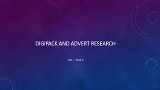 DIGIPACK AND ADVERT RESEARCH
LO1 - TASK C
 