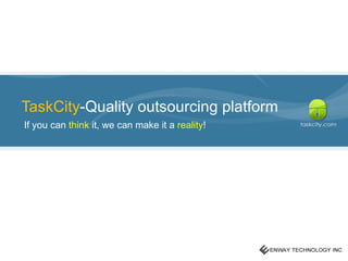 TaskCity-Quality outsourcing platform
If you can think it, we can make it a reality!
 