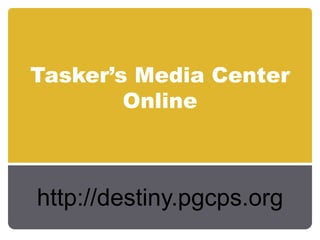 Tasker’s Media Center Online http://destiny.pgcps.org 