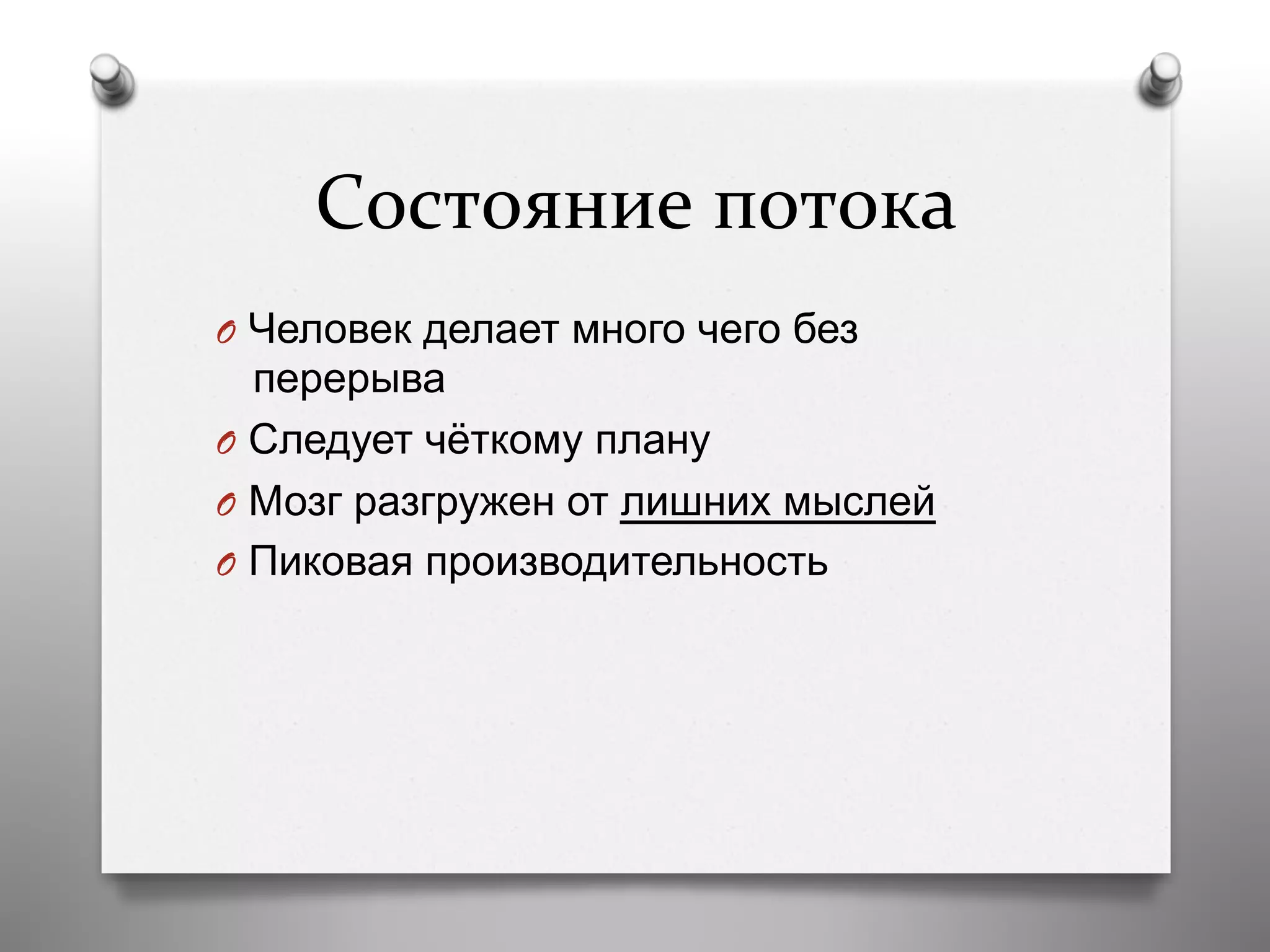 Состояние	
  потока	
  
O  Человек делает много чего без
перерыва
O  Следует чёткому плану
O  Мозг разгружен от лишних мыслей
O  Пиковая производительность
 