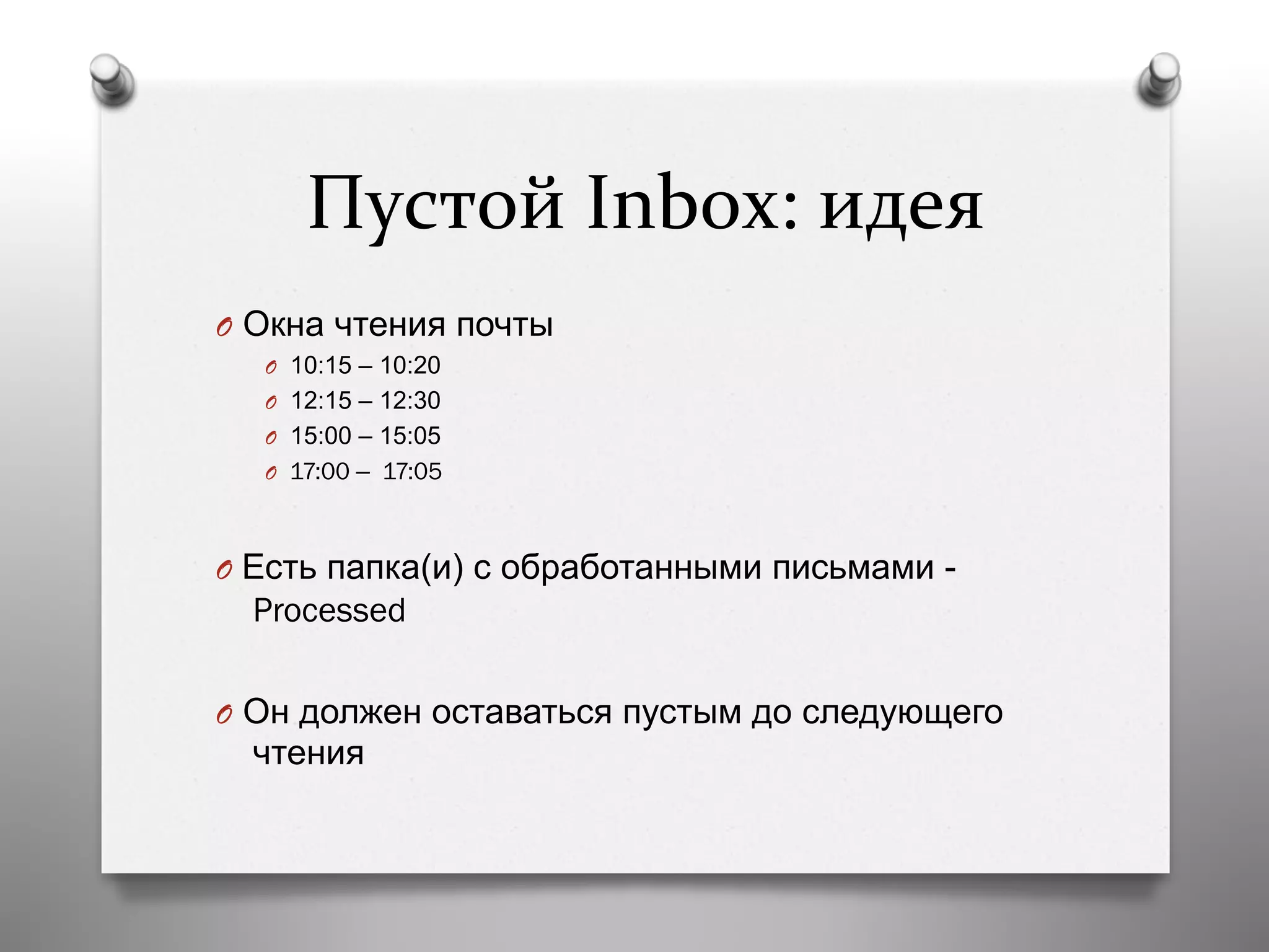  Пустой	
  Inbox:	
  идея	
  
O  Окна чтения почты
O  10:15 – 10:20
O  12:15 – 12:30
O  15:00 – 15:05
O  17:00 – 17:05
O  Есть папка(и) с обработанными письмами -
Processed
O  Он должен оставаться пустым до следующего
чтения
 