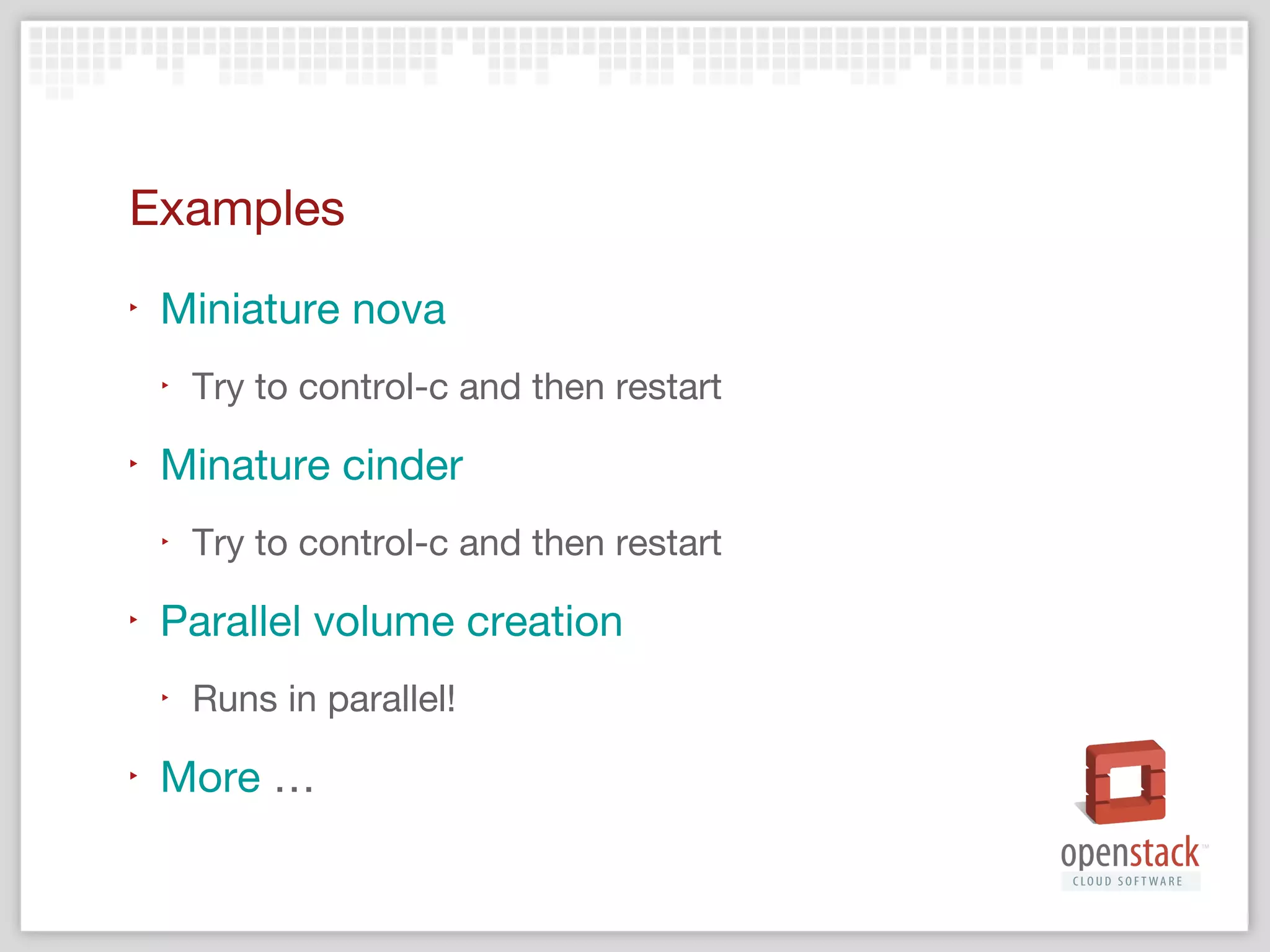 Havana development
‣

Cinder
‣
‣

‣

Create volume workflow uses taskflow!!
Continued integration: sessions [1]

Billingstack
‣

‣

Being used in payment methods

TaskFlow (itself)
‣

Only started in early May of 2013

 