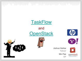 Yahoo!
Joshua Harlow
TaskFlow
and
OpenStack
HP
Min Pae
 