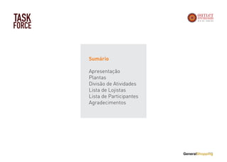 Sumário
Apresentação
Plantas
Divisão de Atividades
Lista de Lojistas
Lista de Participantes
Agradecimentos
TASK
FORCE
 