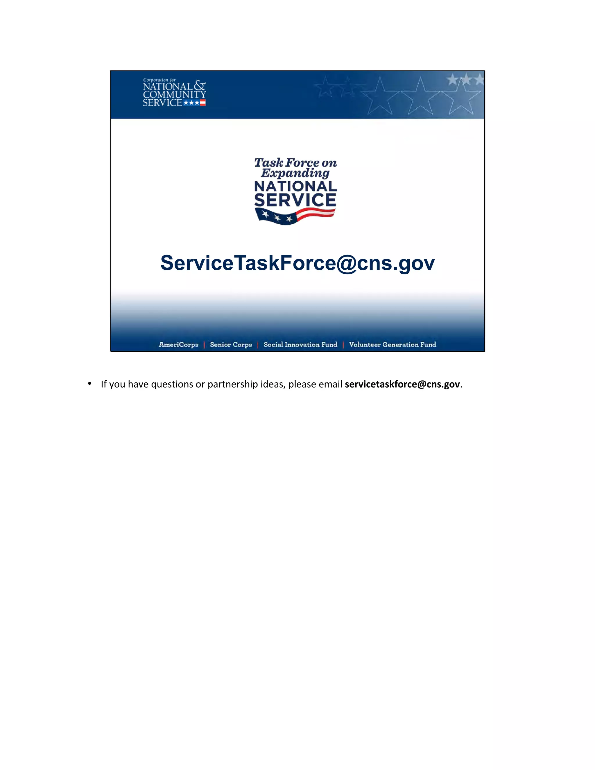 ServiceTaskForce@cns.gov
• If you have questions or partnership ideas, please email servicetaskforce@cns.gov.
 