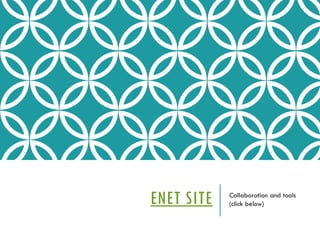 ENET SITE Collaboration and tools
(click below)
 